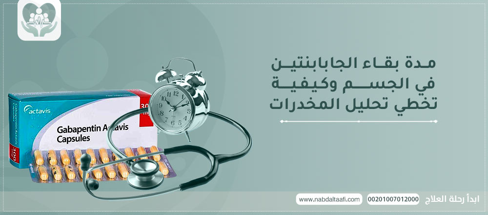 مدة بقاء الجابابنتين في الجسم وكيفية تخطي تحليل المخدرات